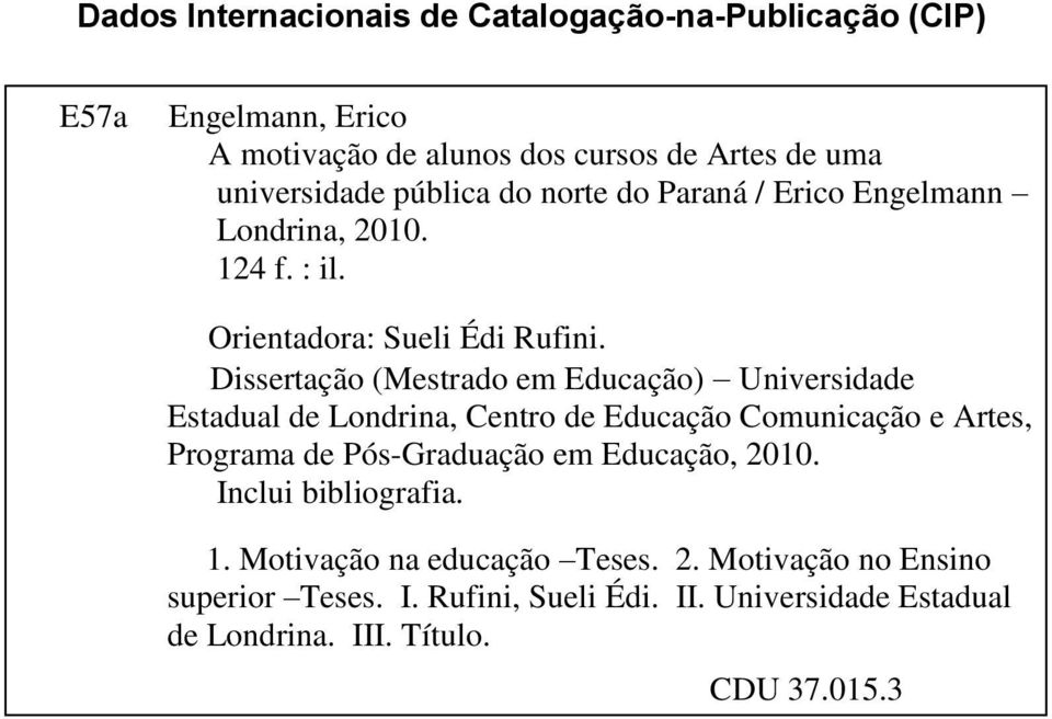 Dissertação (Mestrado em Educação) Universidade Estadual de Londrina, Centro de Educação Comunicação e Artes, Programa de Pós-Graduação em Educação,