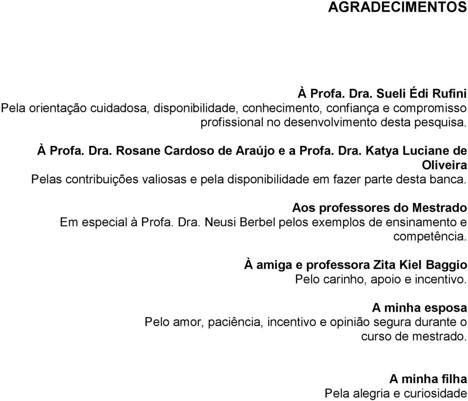 Rosane Cardoso de Araújo e a Profa. Dra. Katya Luciane de Oliveira Pelas contribuições valiosas e pela disponibilidade em fazer parte desta banca.