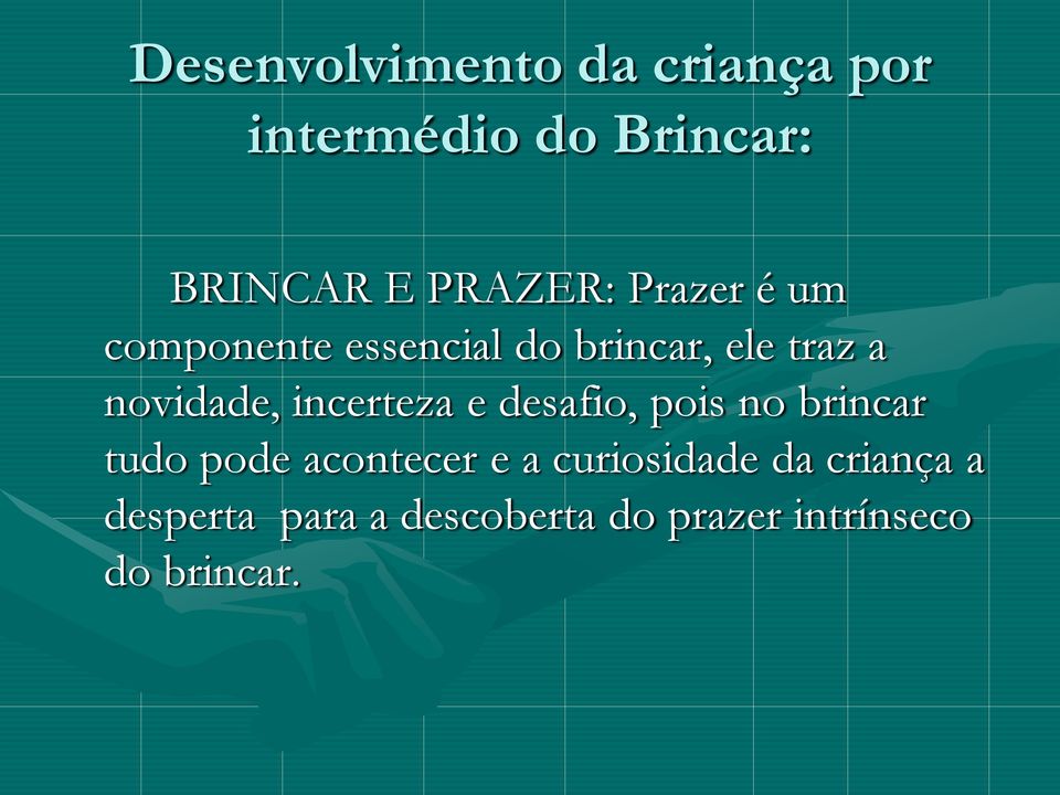 novidade, incerteza e desafio, pois no brincar tudo pode acontecer e a