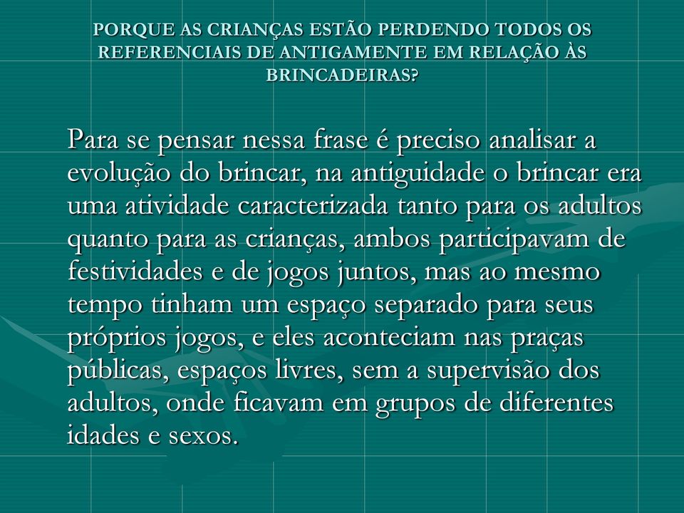 para os adultos quanto para as crianças, ambos participavam de festividades e de jogos juntos, mas ao mesmo tempo tinham um espaço