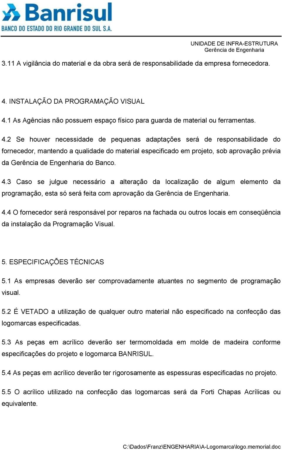 2 Se houver necessidade de pequenas adaptações será de responsabilidade do fornecedor, mantendo a qualidade do material especificado em projeto, sob aprovação prévia da do Banco. 4.