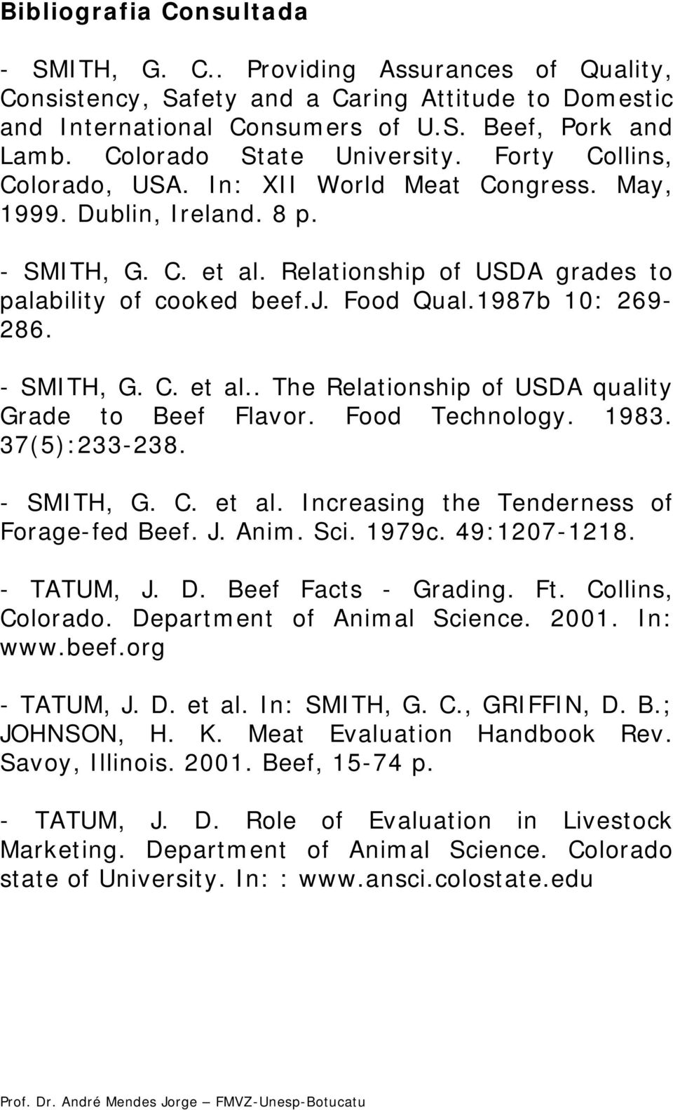Food Qual.1987b 10: 269-286. - SMITH, G. C. et al.. The Relationship of USDA quality Grade to Beef Flavor. Food Technology. 1983. 37(5):233-238. - SMITH, G. C. et al. Increasing the Tenderness of Forage-fed Beef.