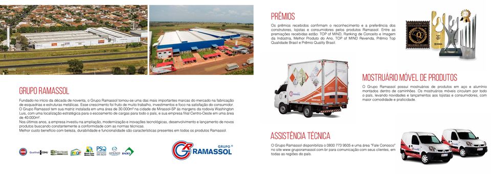 Matriz gruo RAMASSOL Fundado no início da década de noventa, o Grupo Ramassol tornou-se uma das mais importantes marcas do mercado na fabricação de esquadrias e estruturas metálicas.