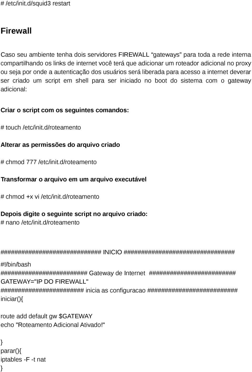 ou seja por onde a autenticação dos usuários será liberada para acesso a internet deverar ser criado um script em shell para ser iniciado no boot do sistema com o gateway adicional: Criar o script