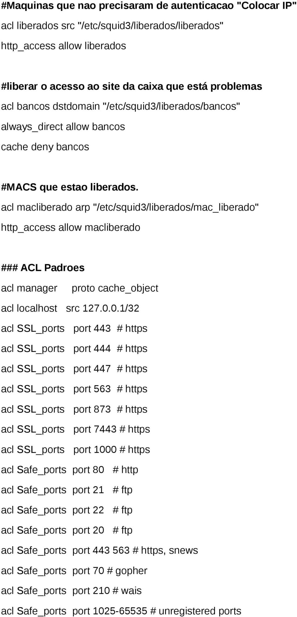 acl macliberado arp "/etc/squid3/liberados/mac_liberado" http_access allow macliberado ### ACL Padroes acl manager proto cache_object acl localhost src 127.0.