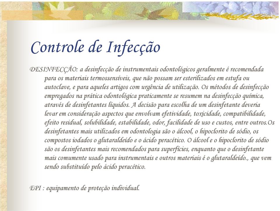 A decisão para escolha de um desinfetante deveria levar em consideração aspectos que envolvam efetividade, toxicidade, compatibilidade, efeito residual, solubilidade, estabilidade, odor, facilidade