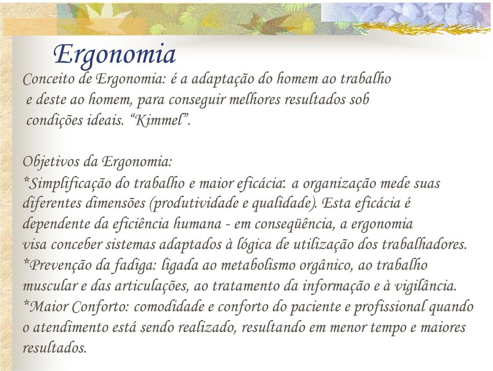 Esta eficácia é dependente da eficiência humana - em conseqüência, a ergonomia visa conceber sistemas adaptados à lógica de utilização dos trabalhadores.