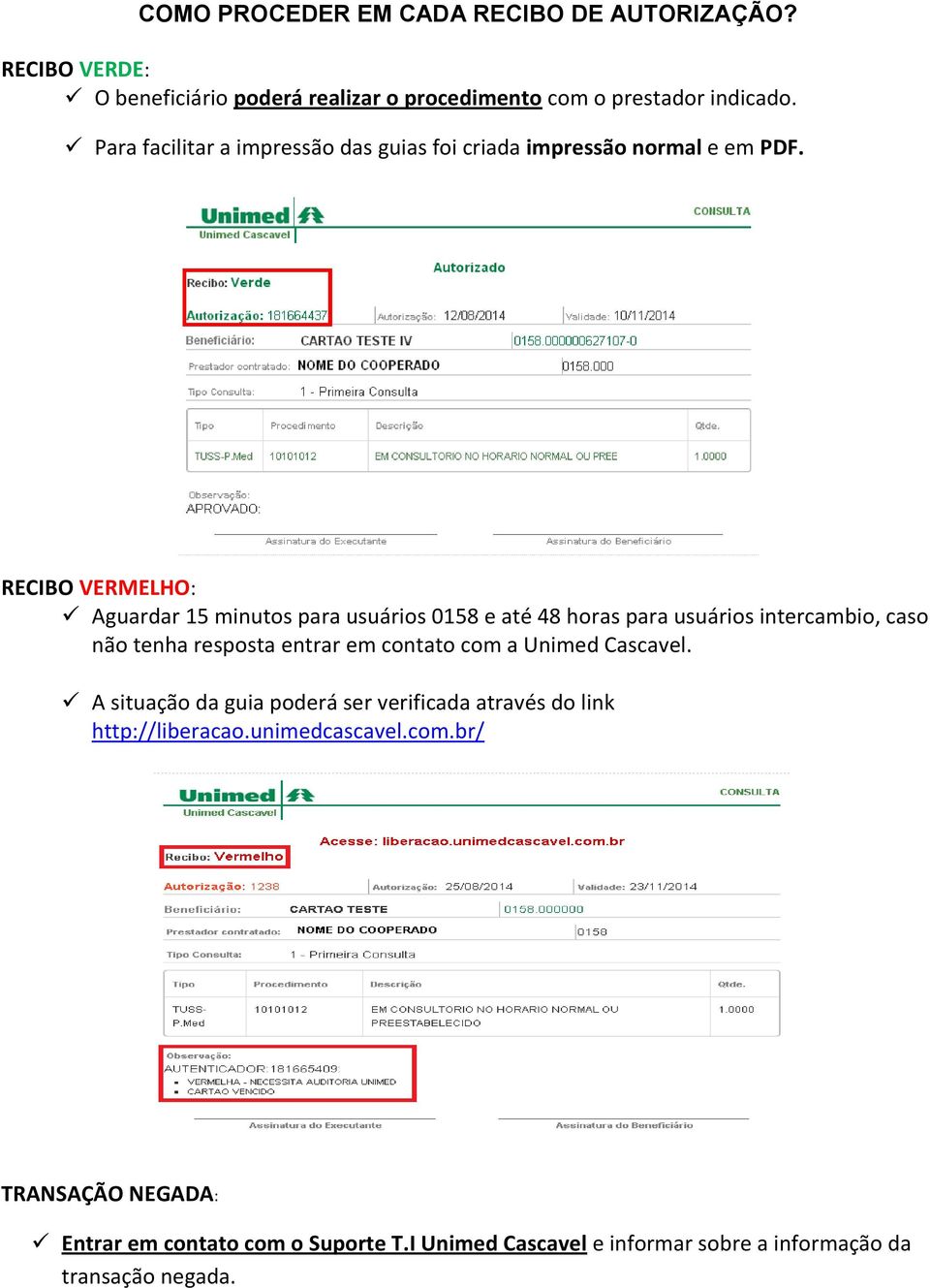 RECIBO VERMELHO: Aguardar 15 minutos para usuários 0158 e até 48 horas para usuários intercambio, caso não tenha resposta entrar em contato com a