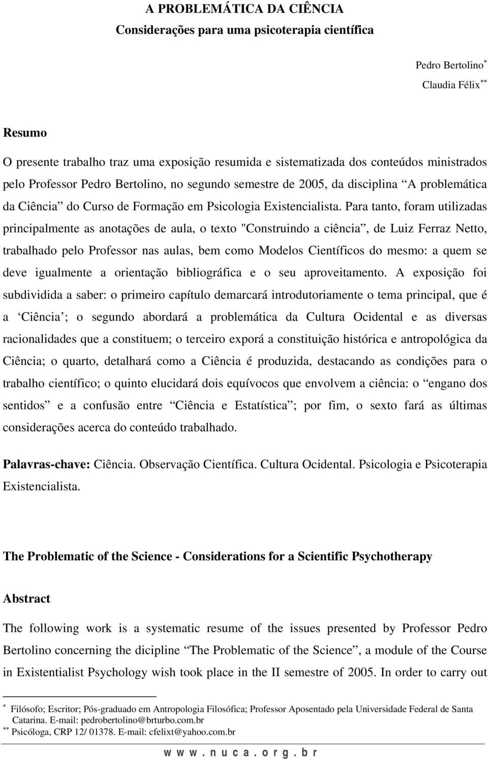 Para tanto, foram utilizadas principalmente as anotações de aula, o texto "Construindo a ciência, de Luiz Ferraz Netto, trabalhado pelo Professor nas aulas, bem como Modelos Científicos do mesmo: a