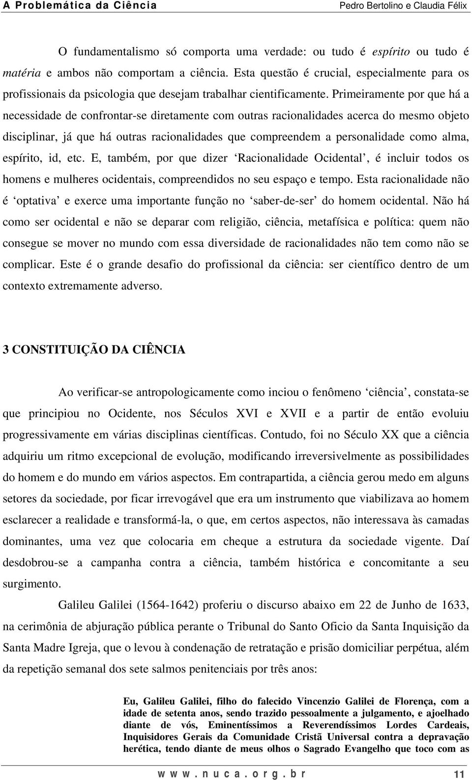 Primeiramente por que há a necessidade de confrontar-se diretamente com outras racionalidades acerca do mesmo objeto disciplinar, já que há outras racionalidades que compreendem a personalidade como