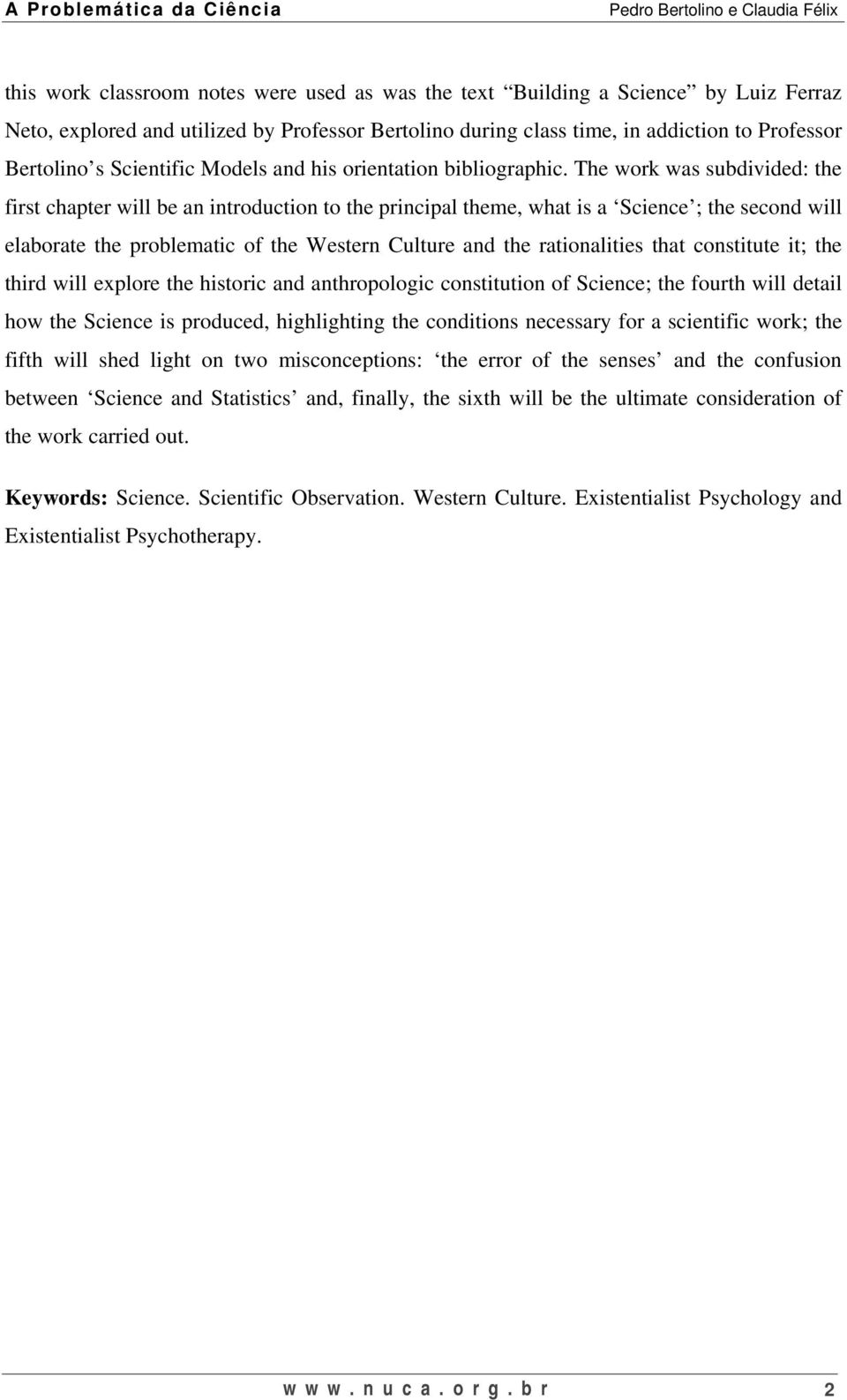 The work was subdivided: the first chapter will be an introduction to the principal theme, what is a Science ; the second will elaborate the problematic of the Western Culture and the rationalities