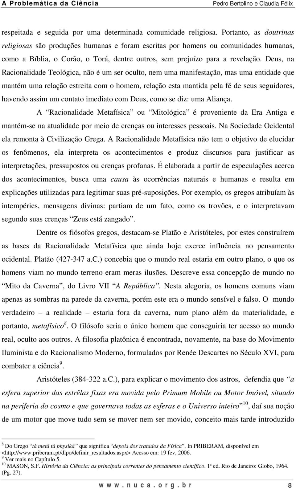 Deus, na Racionalidade Teológica, não é um ser oculto, nem uma manifestação, mas uma entidade que mantém uma relação estreita com o homem, relação esta mantida pela fé de seus seguidores, havendo