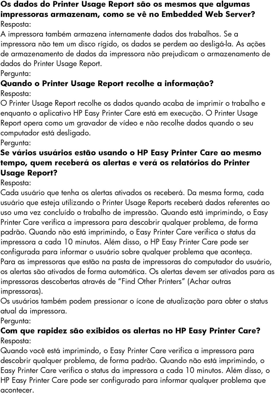 Quando o Printer Usage Report recolhe a informação? O Printer Usage Report recolhe os dados quando acaba de imprimir o trabalho e enquanto o aplicativo HP Easy Printer Care está em execução.