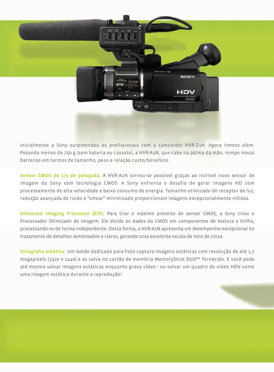 A HVR-A1N tornou-se possível graças ao incrível novo sensor de imagem da Sony com tecnologia CMOS.