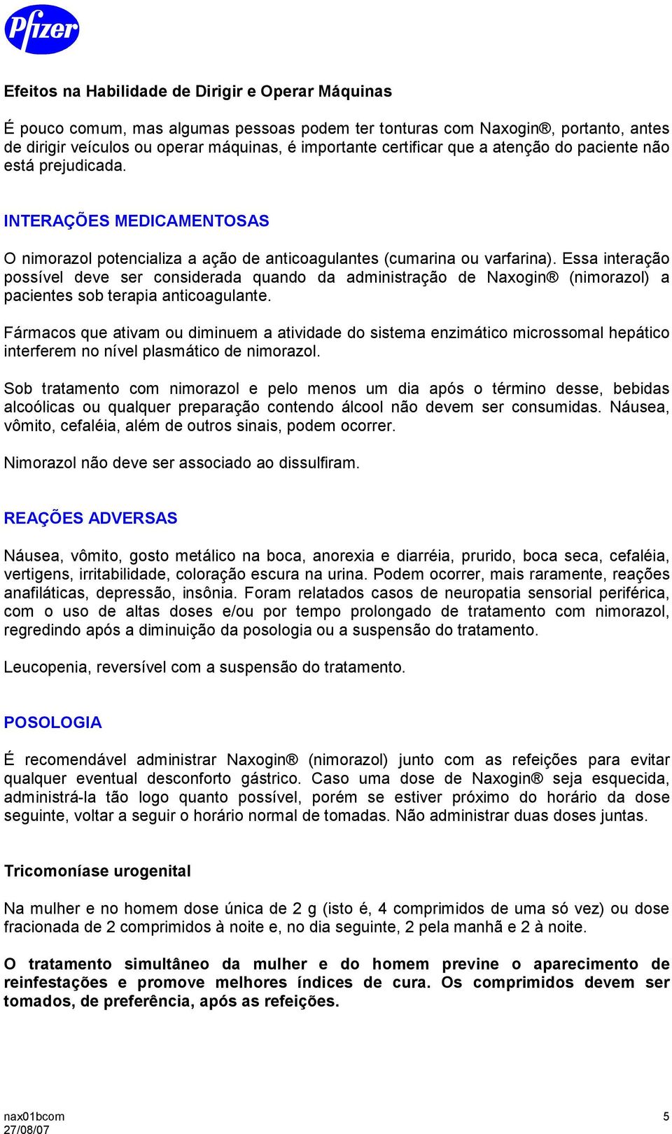 Essa interação possível deve ser considerada quando da administração de Naxogin (nimorazol) a pacientes sob terapia anticoagulante.