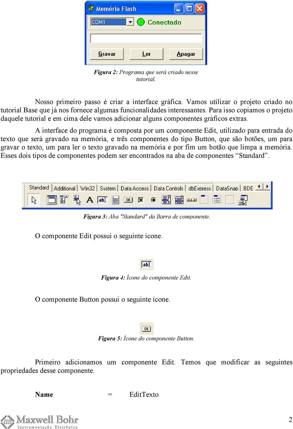 Para isso copiamos o projeto daquele tutorial e em cima dele vamos adicionar alguns componentes gráficos extras.