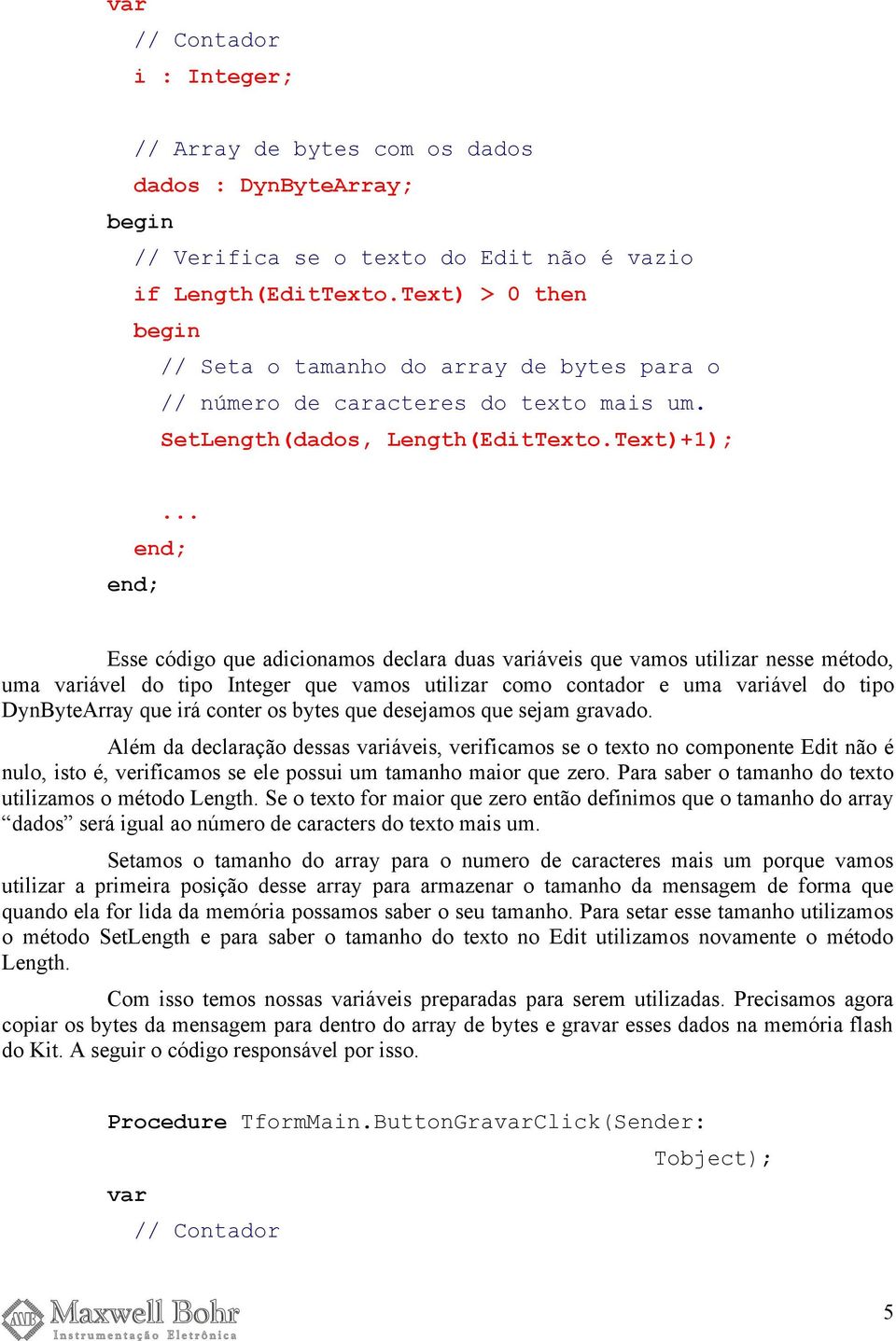 .. Esse código que adicionamos declara duas variáveis que vamos utilizar nesse método, uma variável do tipo Integer que vamos utilizar como contador e uma variável do tipo DynByteArray que irá conter