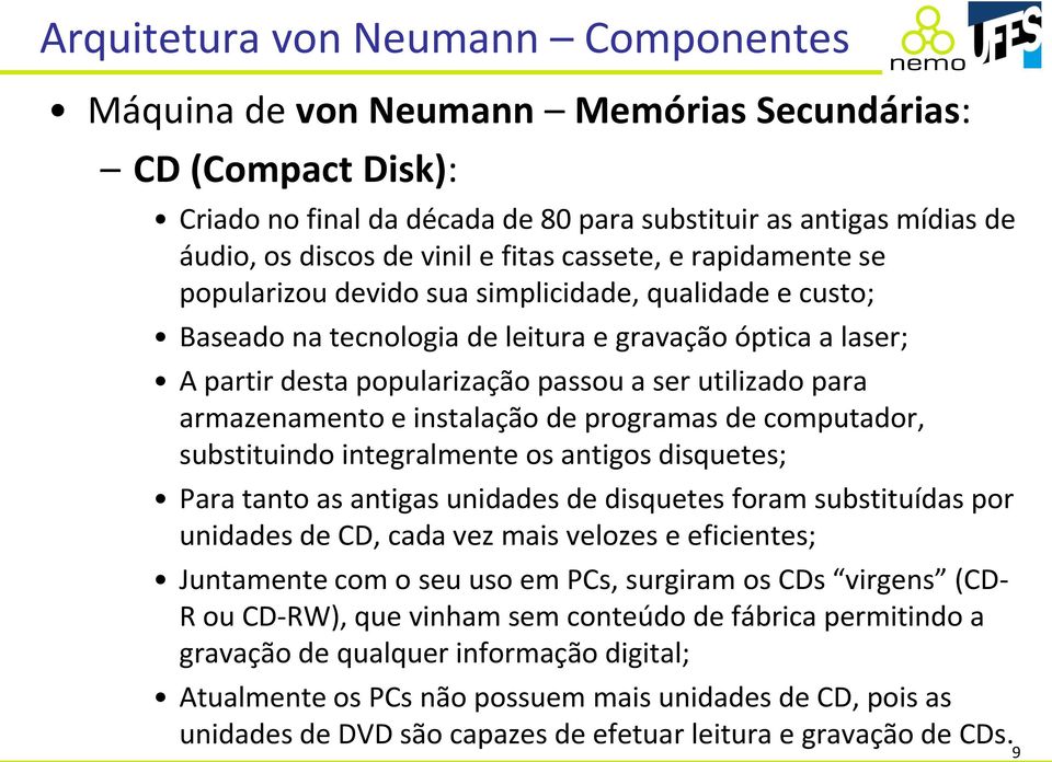 integralmente os antigos disquetes; Para tanto as antigas unidades de disquetes foram substituídas por unidades de CD, cada vez mais velozes e eficientes; Juntamente com o seu uso em PCs, surgiram os