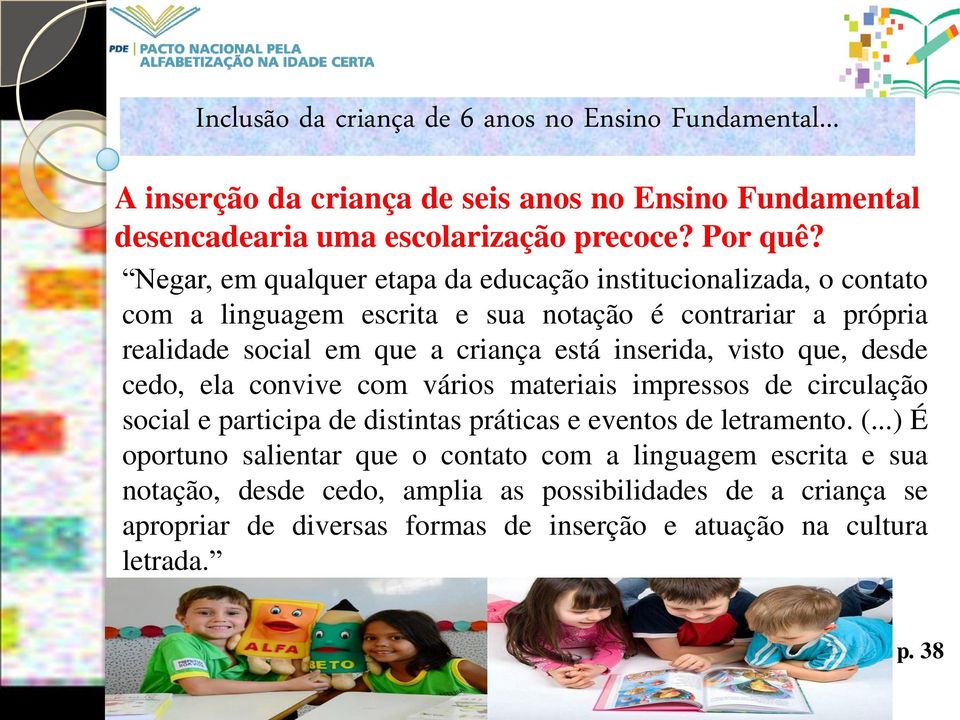 inserida, visto que, desde cedo, ela convive com vários materiais impressos de circulação social e participa de distintas práticas e eventos de letramento. (.