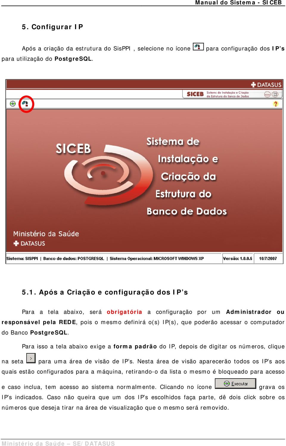 computador do Banco PostgreSQL. Para isso a tela abaixo exige a forma padrão do IP, depois de digitar os números, clique na seta para uma área de visão de IP s.