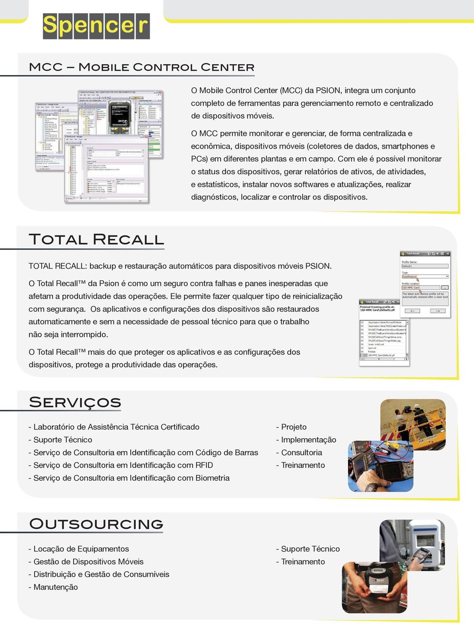 Com ele é possível monitorar o status dos dispositivos, gerar relatórios de ativos, de atividades, e estatísticos, instalar novos softwares e atualizações, realizar diagnósticos, localizar e