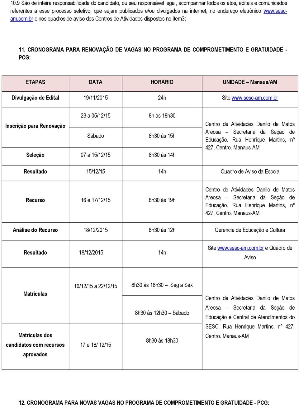 CRONOGRAMA PARA RENOVAÇÃO DE VAGAS NO PROGRAMA DE COMPROMETIMENTO E GRATUIDADE - PCG: ETAPAS DATA HORÁRIO UNIDADE Manaus/AM Divulgação de Edital 19/11/2015 24h Site www.sesc-am.com.