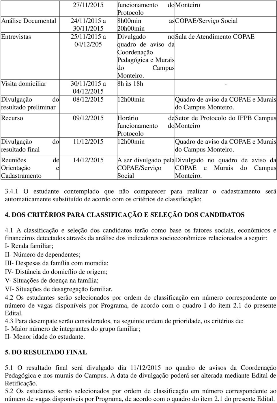 30/11/2015 a 8h às 18h - 04/12/2015 08/12/2015 12h00min Quadro de aviso da COPAE e Murais do Campus Monteiro.