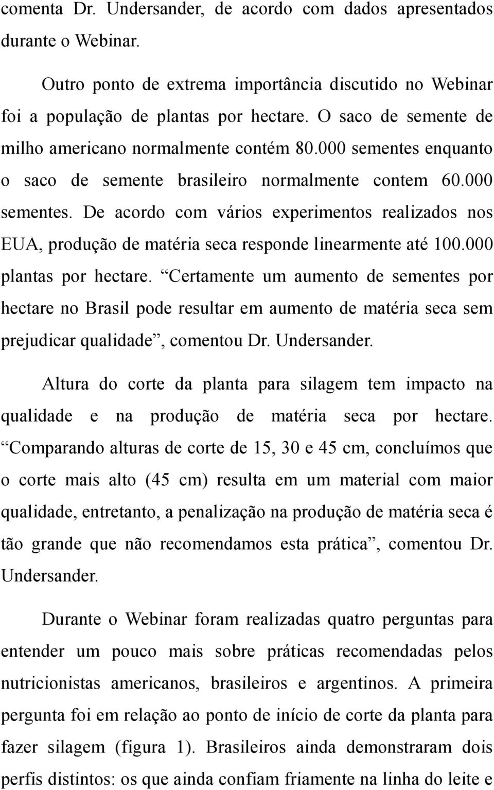 000 plantas por hectare. Certamente um aumento de sementes por hectare no Brasil pode resultar em aumento de matéria seca sem prejudicar qualidade, comentou Dr. Undersander.