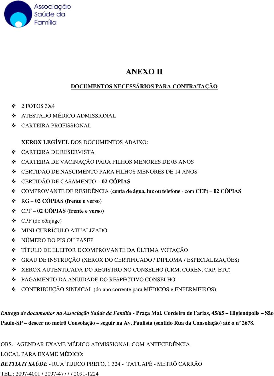 CÓPIAS (frente e verso) CPF 02 CÓPIAS (frente e verso) CPF (do cônjuge) MINI-CURRÍCULO ATUALIZADO NÚMERO DO PIS OU PASEP TÍTULO DE ELEITOR E COMPROVANTE DA ÚLTIMA VOTAÇÃO GRAU DE INSTRUÇÃO (XEROX DO