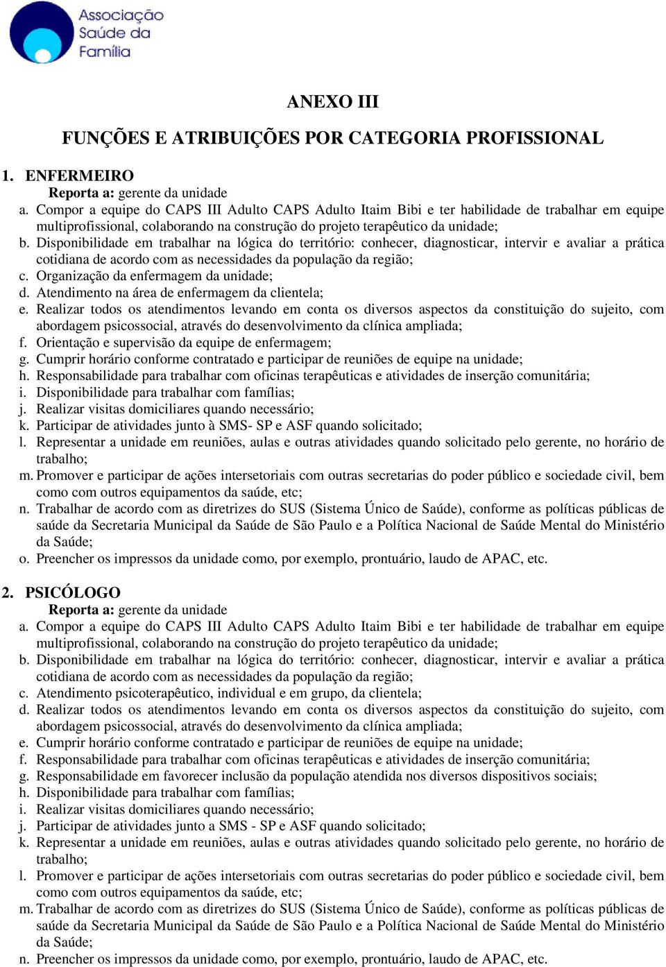 Disponibilidade em trabalhar na lógica do território: conhecer, diagnosticar, intervir e avaliar a prática cotidiana de acordo com as necessidades da população da região; c.