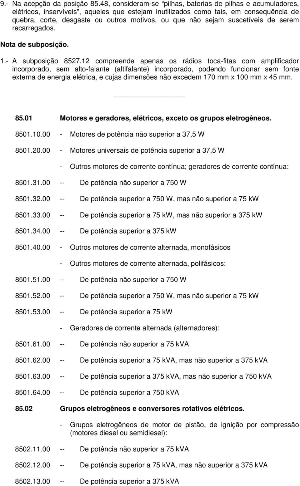 não sejam suscetíveis de serem recarregados. Nota de subposição. 1.- A subposição 8527.