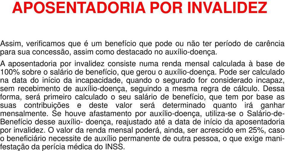 Pode ser calculado na data do início da incapacidade, quando o segurado for considerado incapaz, sem recebimento de auxílio-doença, seguindo a mesma regra de cálculo.