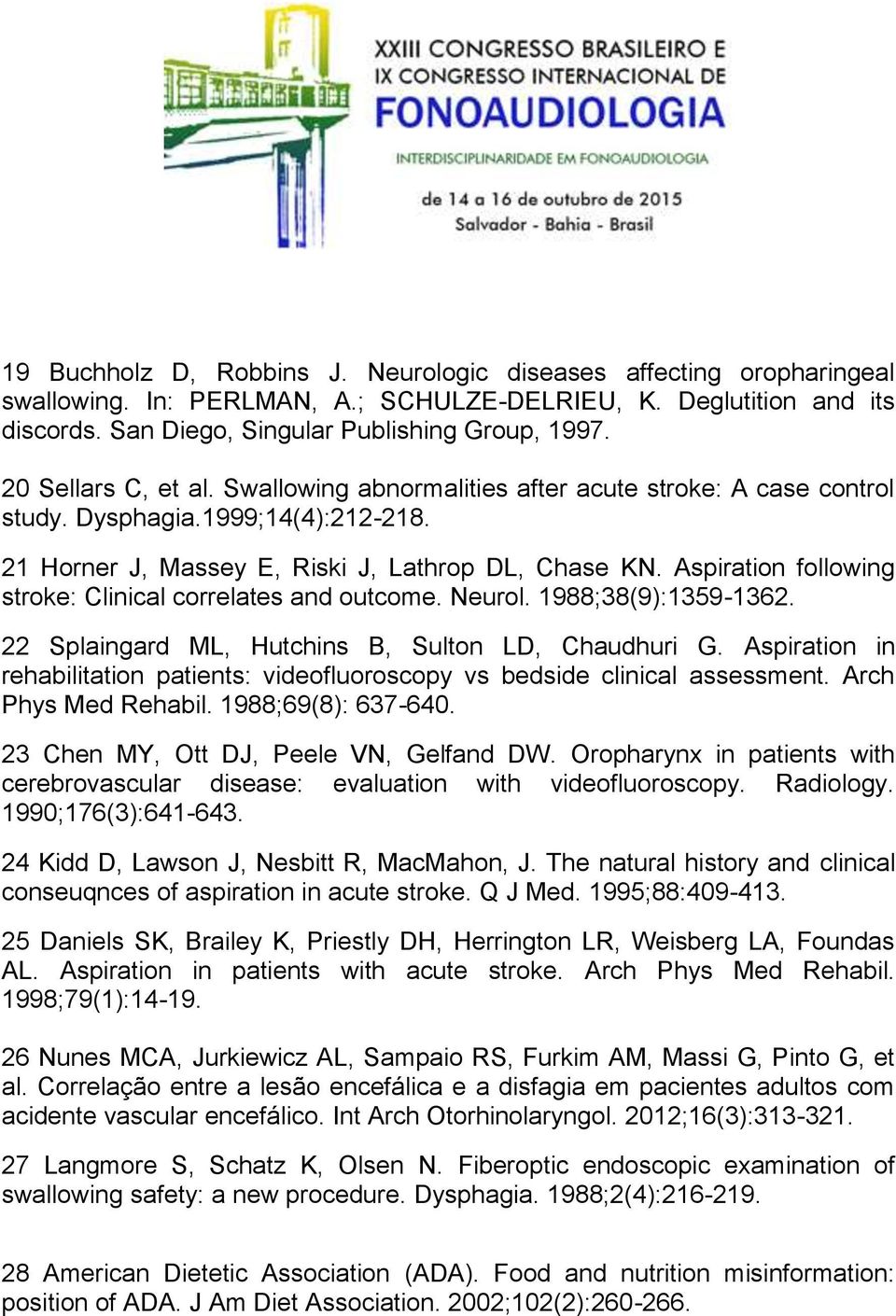 Aspiration following stroke: Clinical correlates and outcome. Neurol. 1988;38(9):1359-1362. 22 Splaingard ML, Hutchins B, Sulton LD, Chaudhuri G.