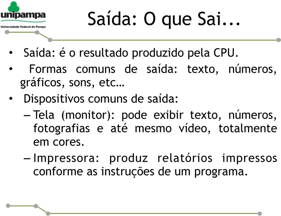 de saída: Tela (monitor): pode exibir texto, números, fotografias e até mesmo