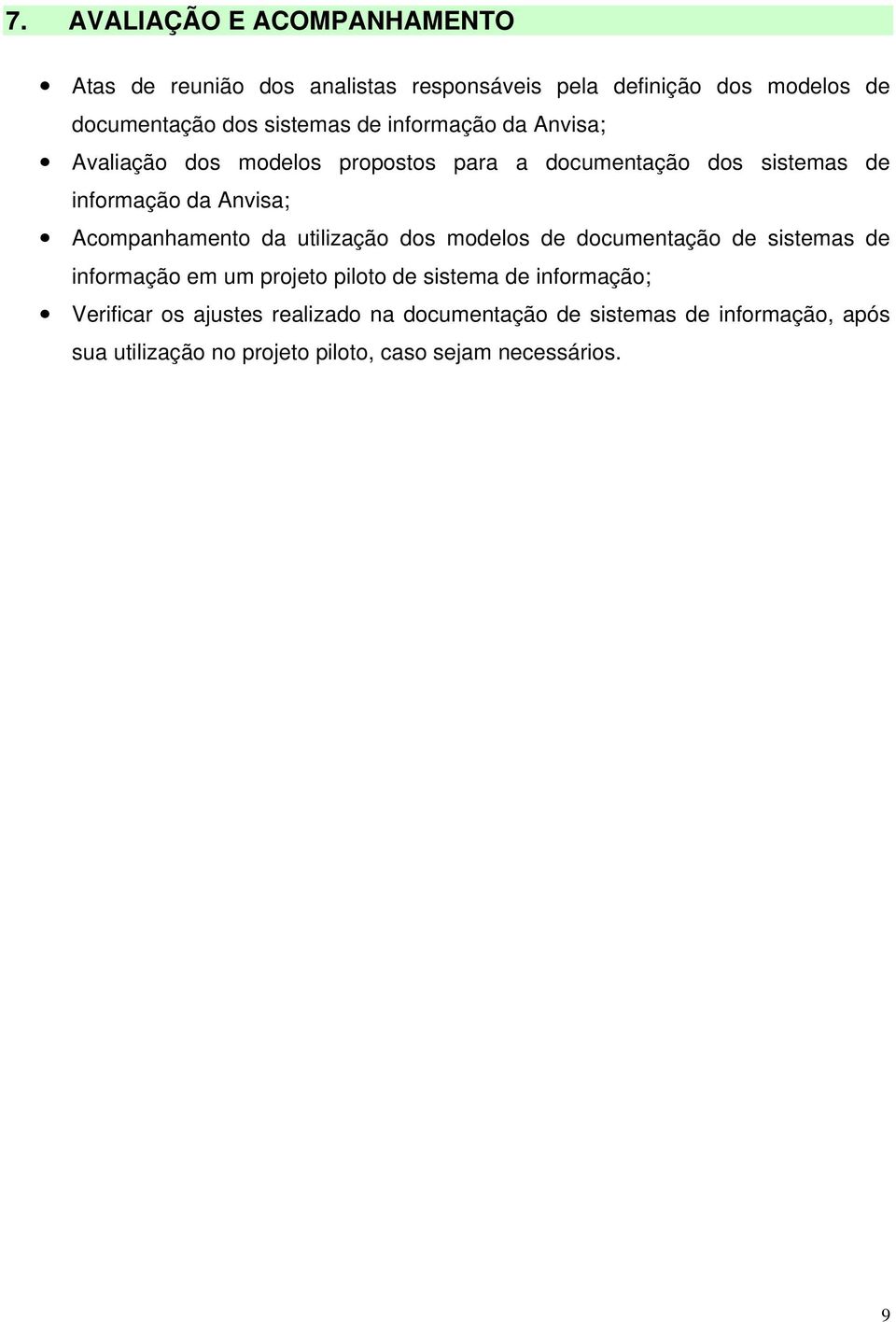 Acompanhamento da utilização dos modelos de de sistemas de informação em um projeto piloto de sistema de