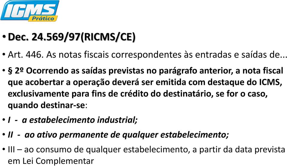 destaque do ICMS, exclusivamente para fins de crédito do destinatário, se for o caso, quando destinar-se: I - a