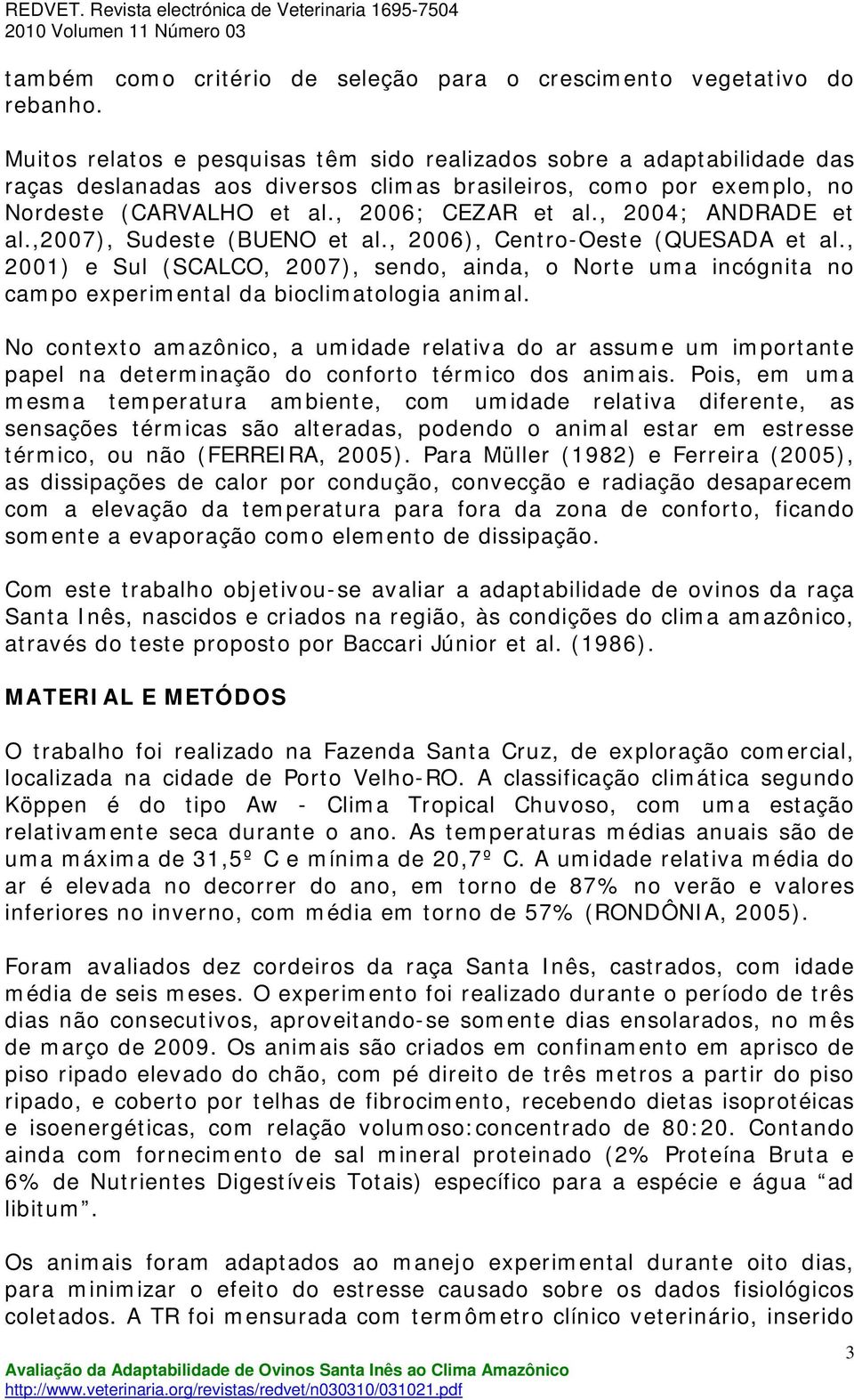 , 2004; ANDRADE et al.,2007), Sudeste (BUENO et al., 2006), Centro-Oeste (QUESADA et al.