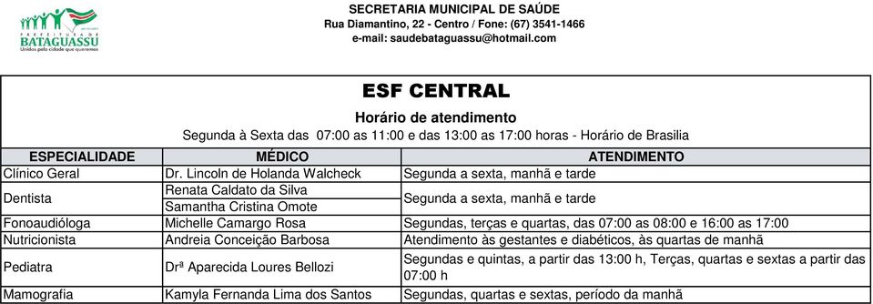 Drª Aparecida Loures Bellozi Kamyla Fernanda Lima dos Santos Segundas, terças e quartas, das 07:00 as 08:00 e 16:00 as 17:00