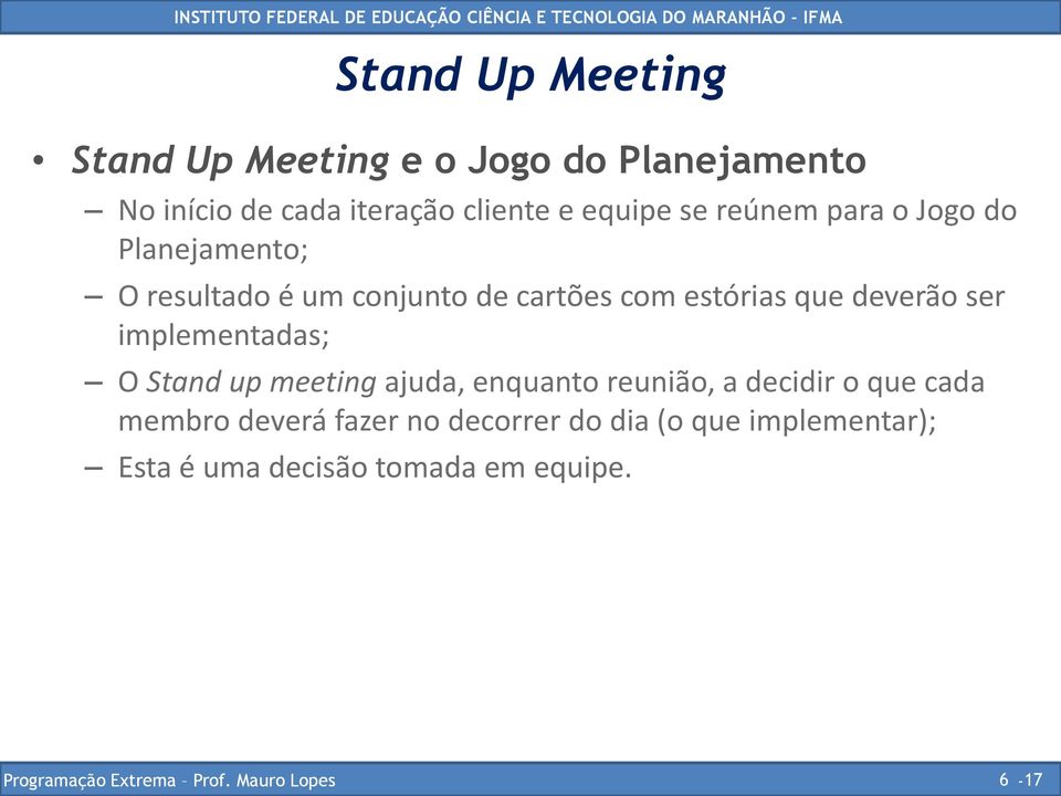 que deverão ser implementadas; O Stand up meeting ajuda, enquanto reunião, a decidir o que cada