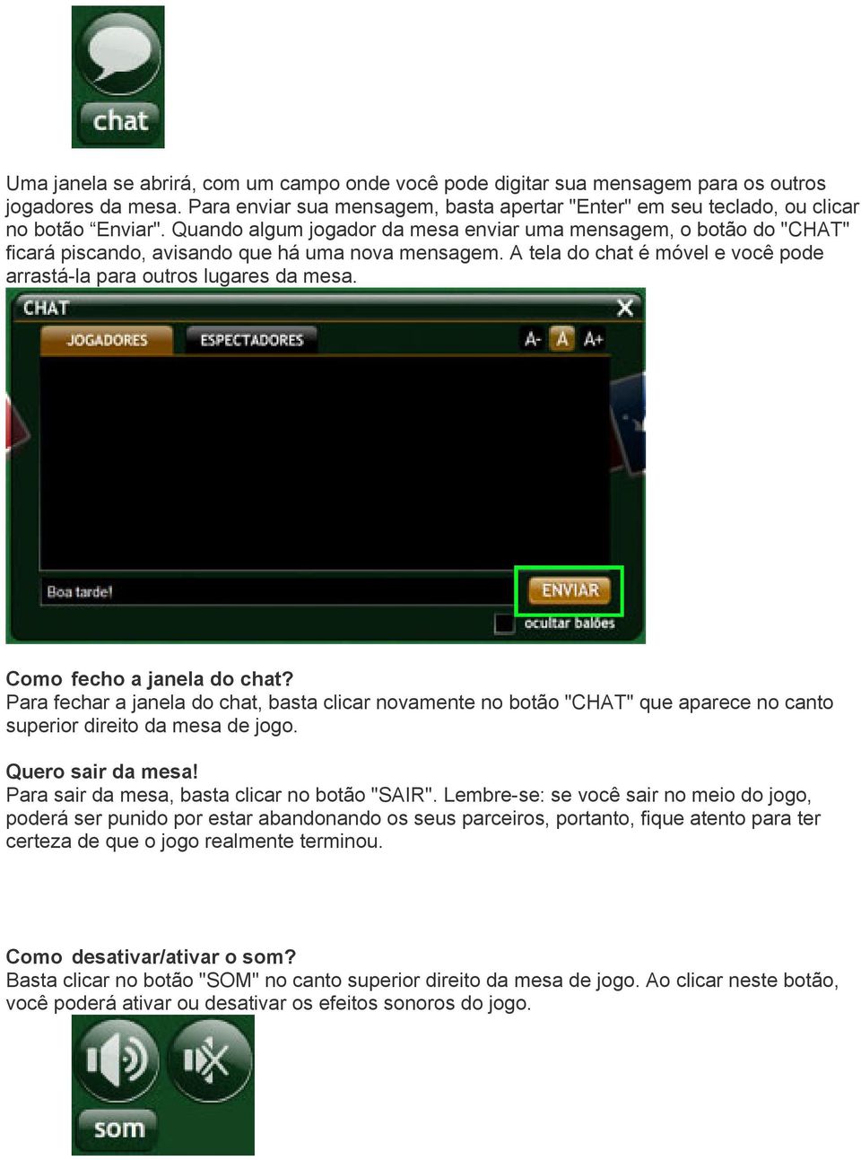 Como fecho a janela do chat? Para fechar a janela do chat, basta clicar novamente no botão "CHAT" que aparece no canto superior direito da mesa de jogo. Quero sair da mesa!