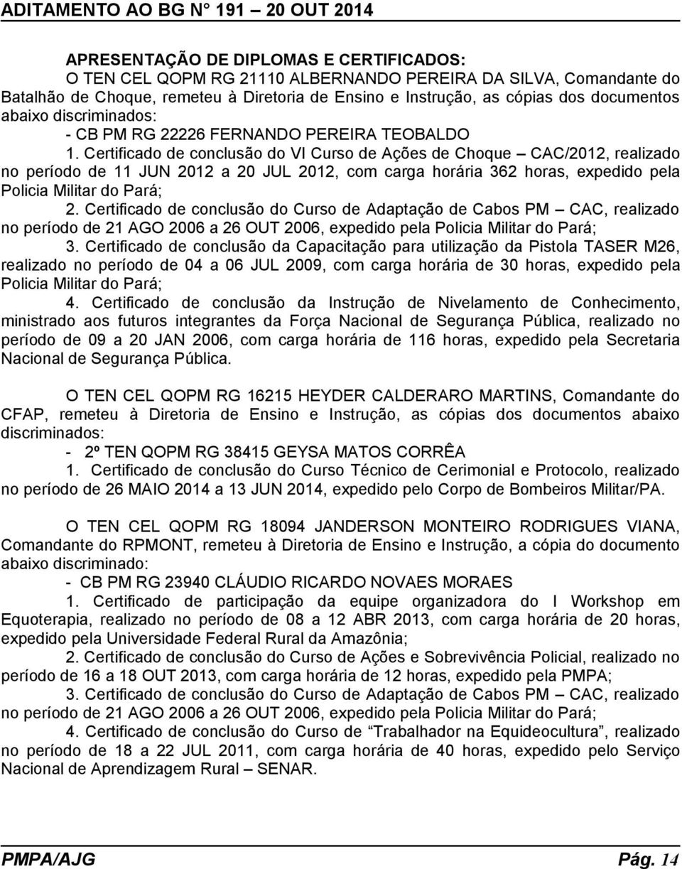 Certificado de conclusão do Curso de Adaptação de Cabos PM CAC, realizado no período de 21 AGO 2006 a 26 OUT 2006, expedido pela Policia Militar do Pará; 3.