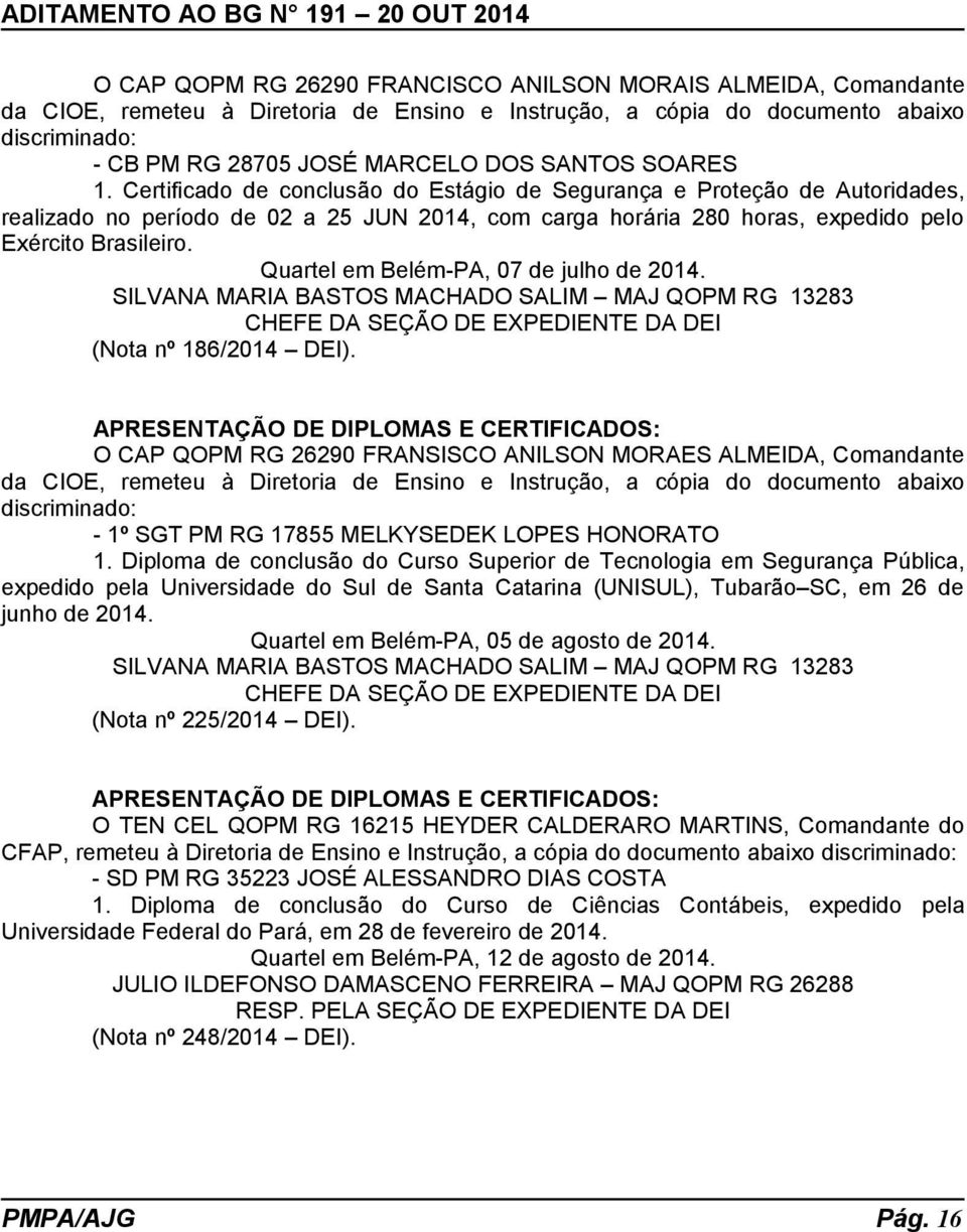 Quartel em Belém-PA, 07 de julho de 2014. SILVANA MARIA BASTOS MACHADO SALIM MAJ QOPM RG 13283 CHEFE DA SEÇÃO DE EXPEDIENTE DA DEI (Nota nº 186/2014 DEI).