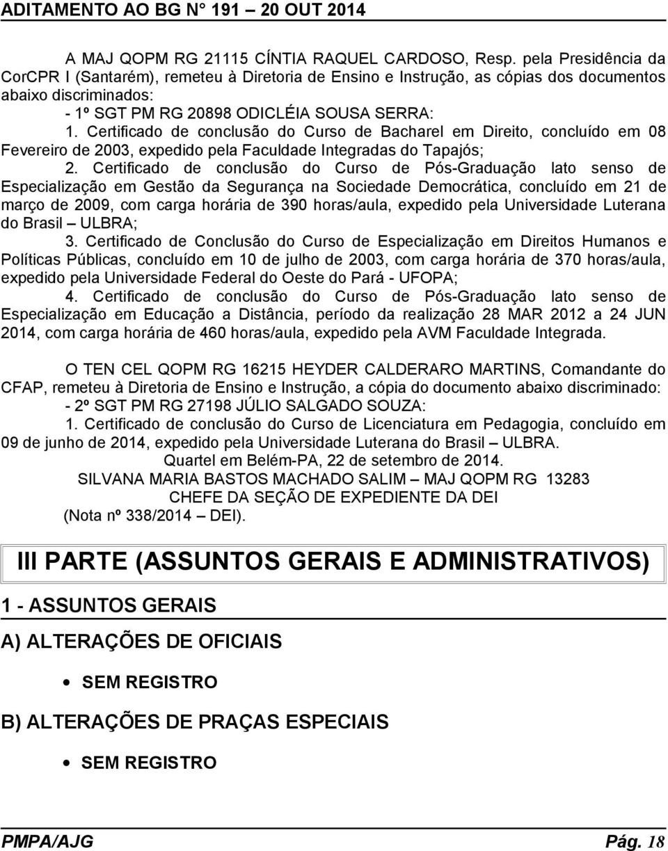 Certificado de conclusão do Curso de Bacharel em Direito, concluído em 08 Fevereiro de 2003, expedido pela Faculdade Integradas do Tapajós; 2.