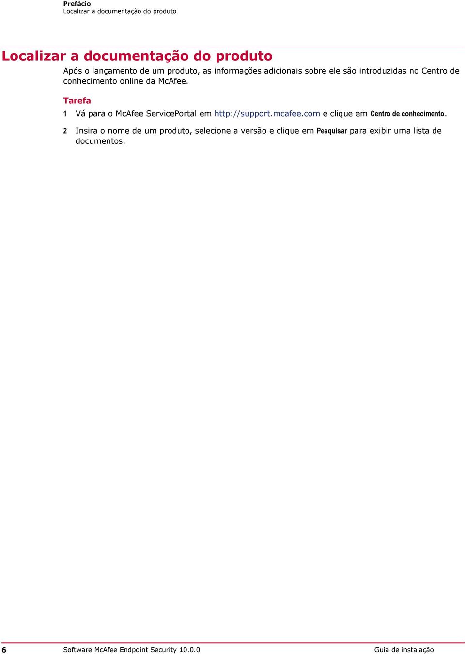 Tarefa 1 Vá para o McAfee ServicePortal em http://support.mcafee.com e clique em Centro de conhecimento.
