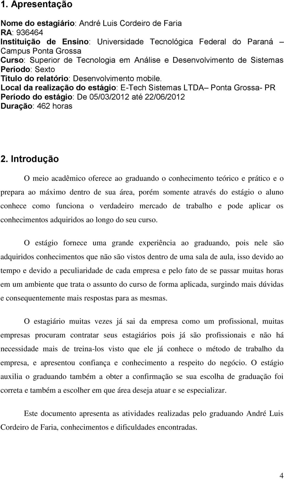 Local da realização do estágio: E-Tech Sistemas LTDA Ponta Grossa- PR Período do estágio: De 05/03/2012 até 22/06/2012 Duração: 462 horas 2.