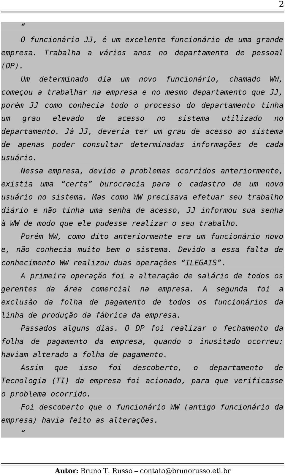 acesso no sistema utilizado no departamento. Já JJ, deveria ter um grau de acesso ao sistema de apenas poder consultar determinadas informações de cada usuário.