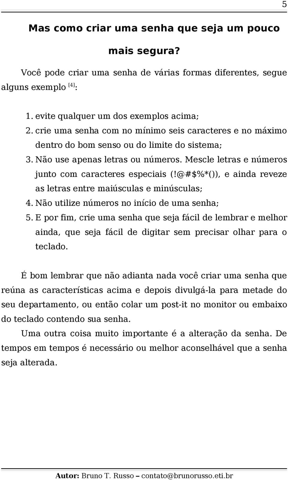 @#$%*()), e ainda reveze as letras entre maiúsculas e minúsculas; 4. Não utilize números no início de uma senha; 5.