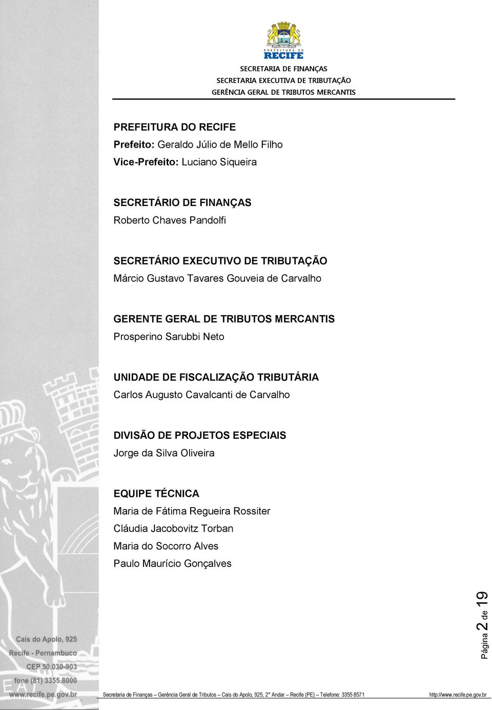 Sarubbi Neto UNIDADE DE FISCALIZAÇÃO TRIBUTÁRIA Carlos Augusto Cavalcanti de Carvalho DIVISÃO DE PROJETOS ESPECIAIS Jorge da Silva