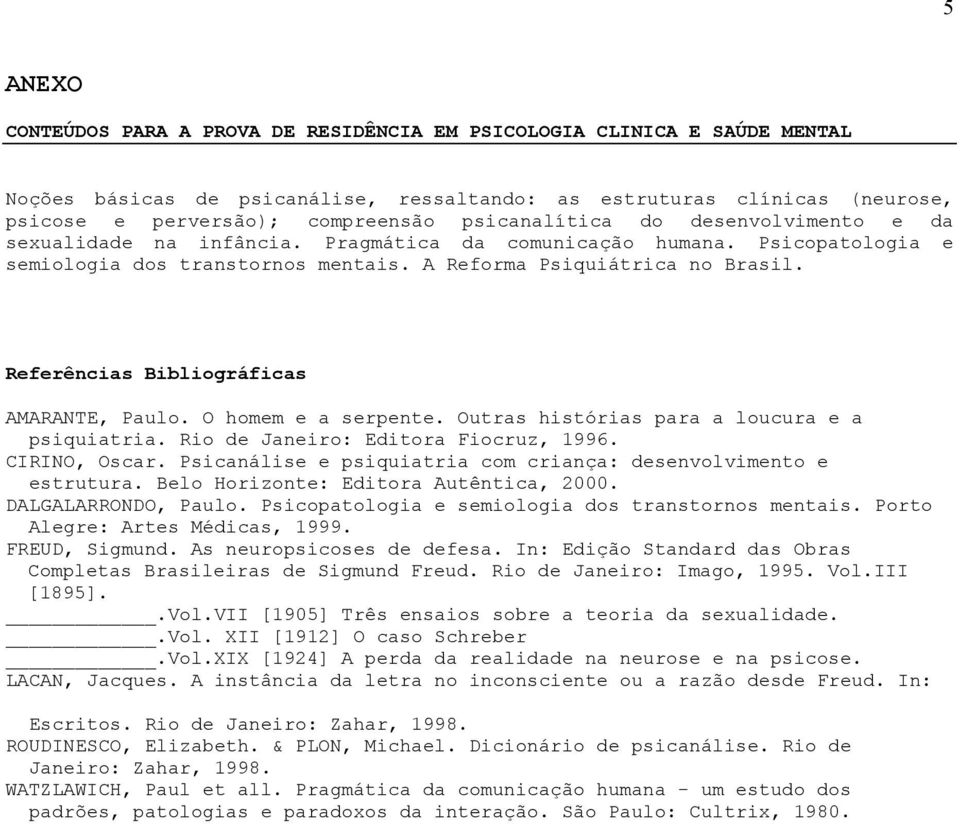 Referências Bibliográficas AMARANTE, Paulo. O homem e a serpente. Outras histórias para a loucura e a psiquiatria. Rio de Janeiro: Editora Fiocruz, 1996. CIRINO, Oscar.