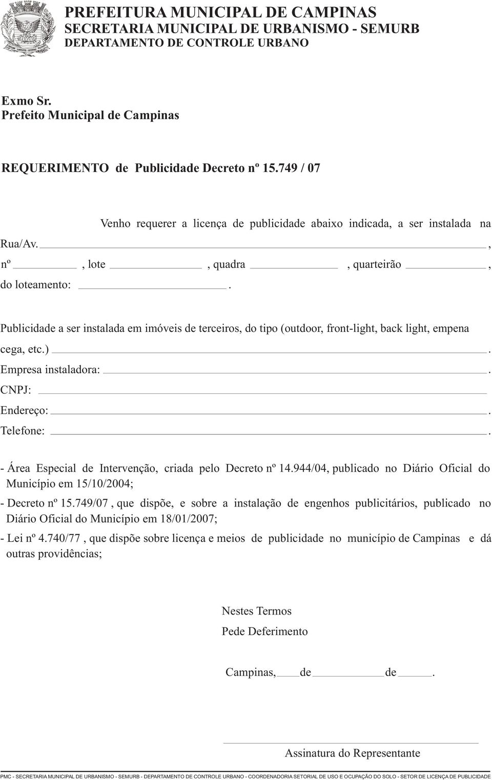 empena cega etc) Empresa instaladora: CNPJ: Enreço: Telefone: - Área Especial Intervenção criada pelo Decreto nº 14944/04 publicado no Diário Oficial do Município em 15/10/2004; - Decreto nº 15749/07